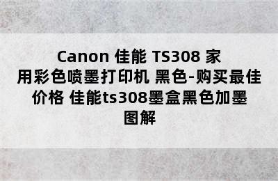 Canon 佳能 TS308 家用彩色喷墨打印机 黑色-购买最佳价格 佳能ts308墨盒黑色加墨图解